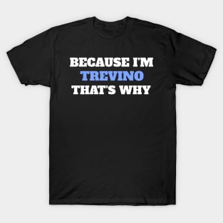 Because I'm Trevino That's Why T-Shirt